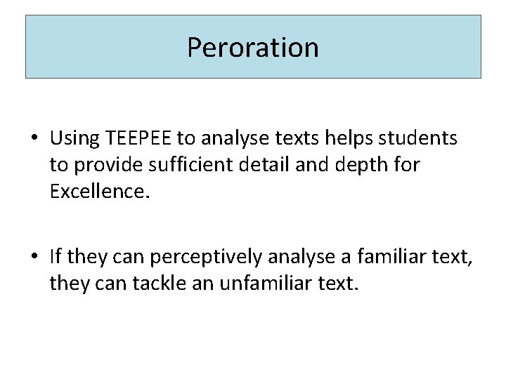 Peroration • Using TEEPEE to analyse texts helps students to provide sufficient detail and Peroration • Using TEEPEE to analyse texts helps students to provide sufficient detail and