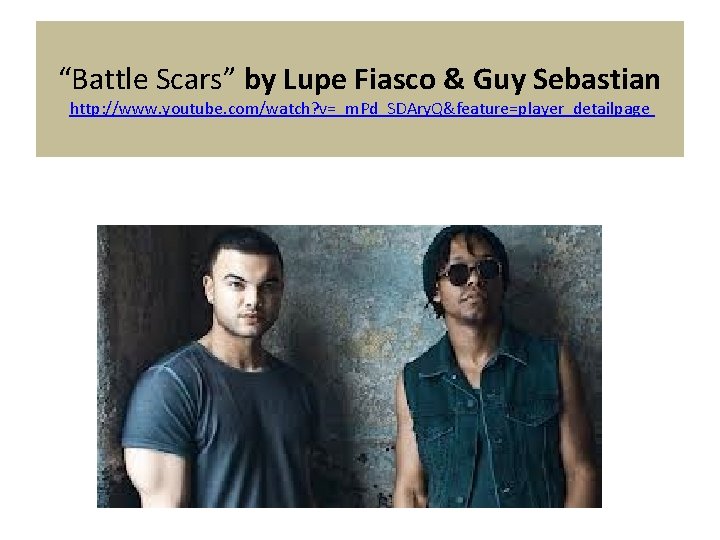 “Battle Scars” by Lupe Fiasco & Guy Sebastian http: //www. youtube. com/watch? v=_m. Pd_SDAry. “Battle Scars” by Lupe Fiasco & Guy Sebastian http: //www. youtube. com/watch? v=_m. Pd_SDAry.