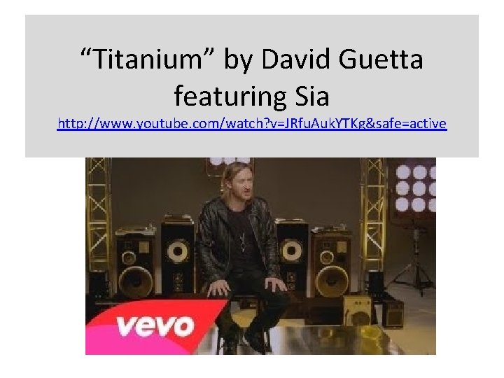 “Titanium” by David Guetta featuring Sia http: //www. youtube. com/watch? v=JRfu. Auk. YTKg&safe=active “Titanium” by David Guetta featuring Sia http: //www. youtube. com/watch? v=JRfu. Auk. YTKg&safe=active