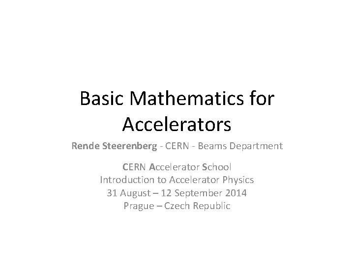 Basic Mathematics for Accelerators Rende Steerenberg - CERN - Beams Department CERN Accelerator School