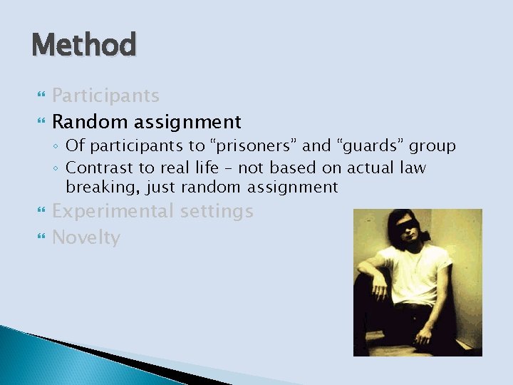 Method Participants Random assignment ◦ Of participants to “prisoners” and “guards” group ◦ Contrast