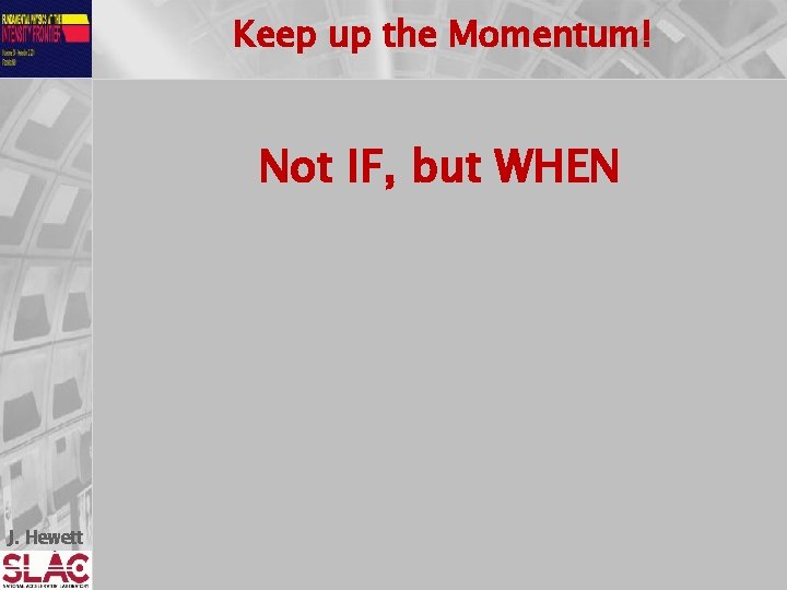 Keep up the Momentum! Not IF, but WHEN J. Hewett 