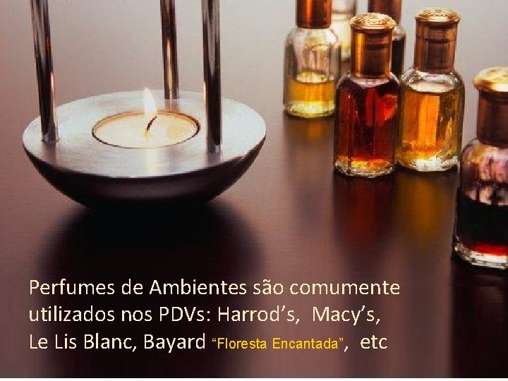 Perfumes de Ambientes são comumente utilizados nos PDVs: Harrod’s, Macy’s, Le Lis Blanc, Bayard