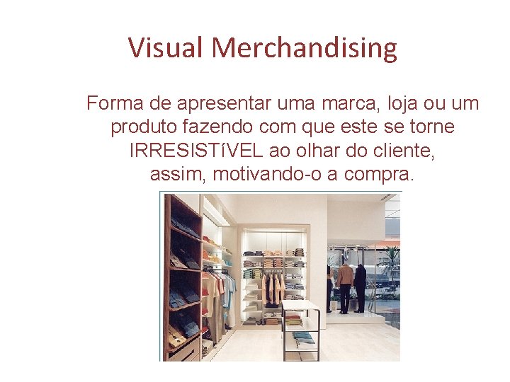 Visual Merchandising Forma de apresentar uma marca, loja ou um produto fazendo com que