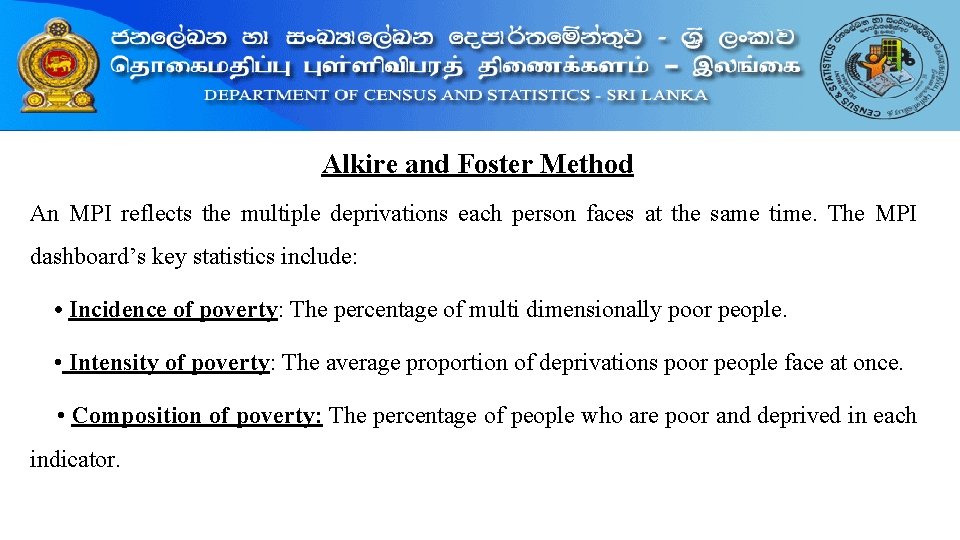 Alkire and Foster Method An MPI reflects the multiple deprivations each person faces at