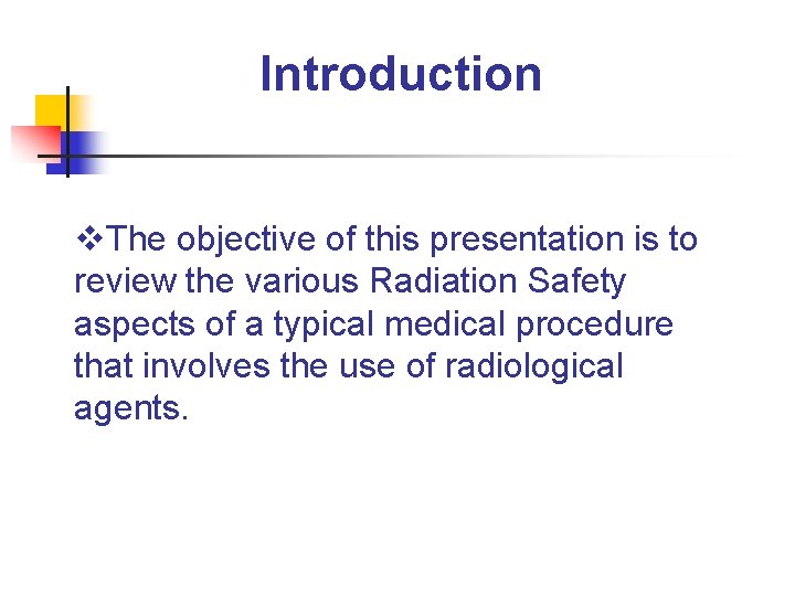 Introduction v. The objective of this presentation is to review the various Radiation Safety