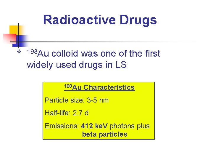 Radioactive Drugs v 198 Au colloid was one of the first widely used drugs
