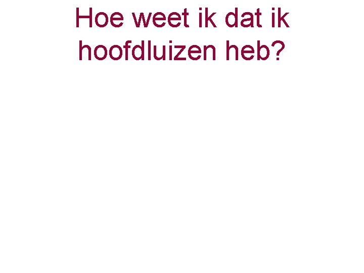 Hoe weet ik dat ik hoofdluizen heb? 