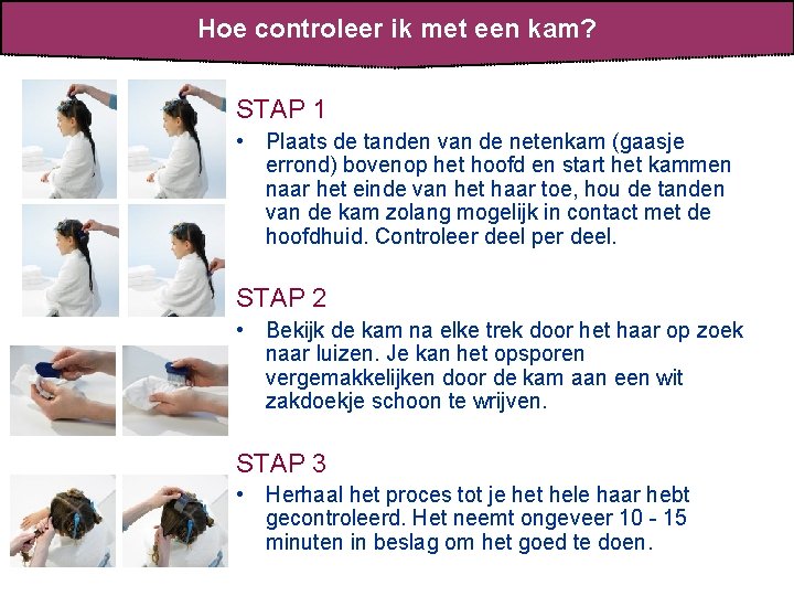 Hoe controleer ik met een kam? STAP 1 • Plaats de tanden van de