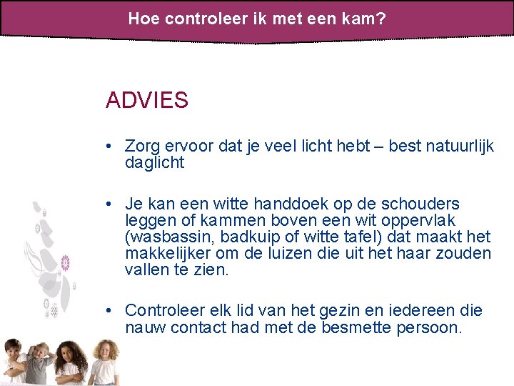 Hoe controleer ik met een kam? ADVIES • Zorg ervoor dat je veel licht