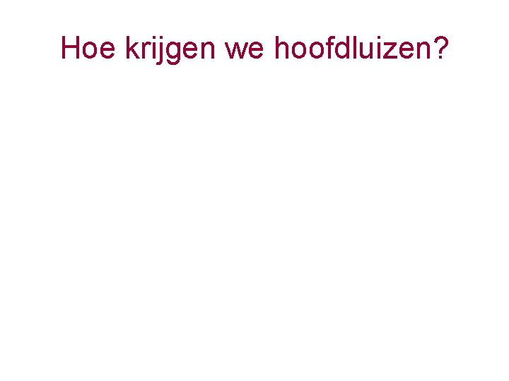 Hoe krijgen we hoofdluizen? 