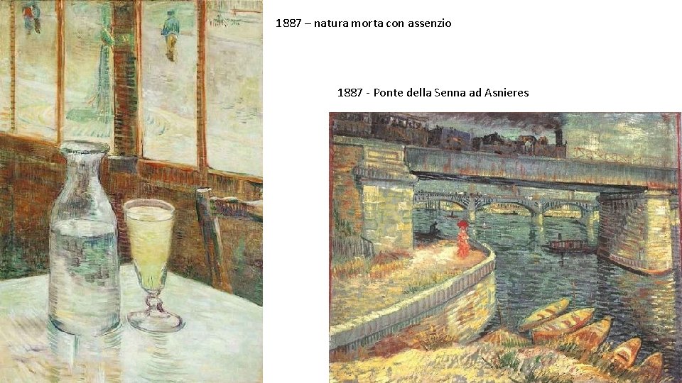 1887 – natura morta con assenzio 1887 - Ponte della Senna ad Asnieres 