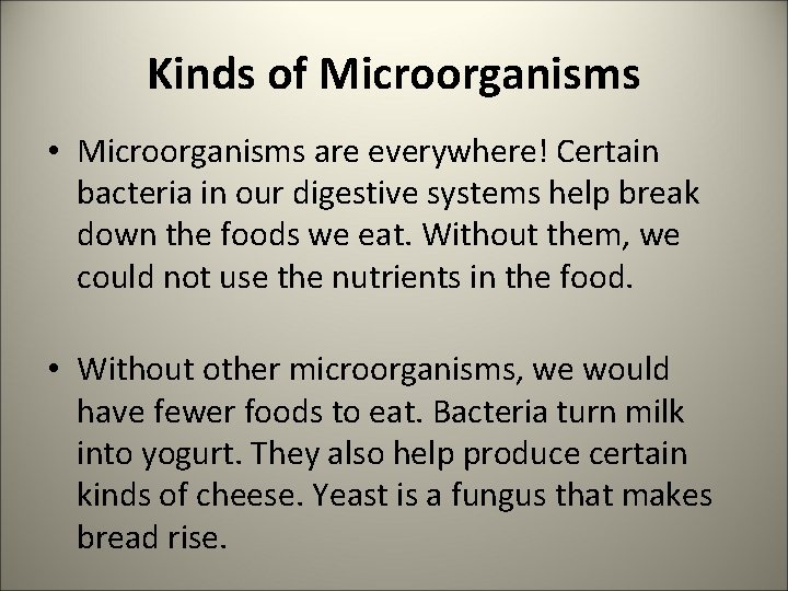 Kinds of Microorganisms • Microorganisms are everywhere! Certain bacteria in our digestive systems help