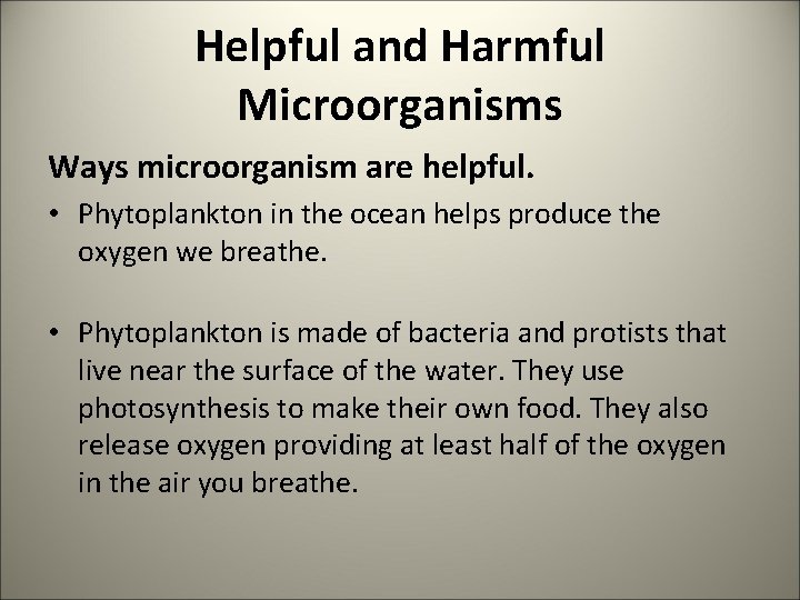 Helpful and Harmful Microorganisms Ways microorganism are helpful. • Phytoplankton in the ocean helps