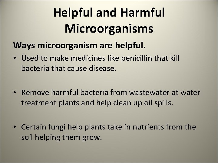 Helpful and Harmful Microorganisms Ways microorganism are helpful. • Used to make medicines like
