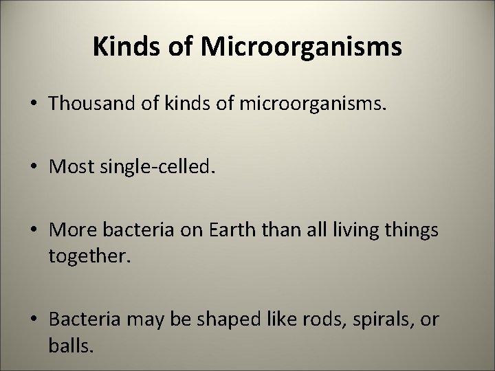 Kinds of Microorganisms • Thousand of kinds of microorganisms. • Most single-celled. • More