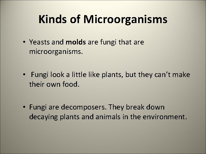 Kinds of Microorganisms • Yeasts and molds are fungi that are microorganisms. • Fungi