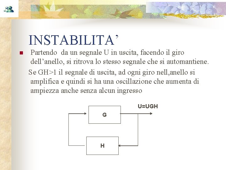 INSTABILITA’ n Partendo da un segnale U in uscita, facendo il giro dell’anello, si