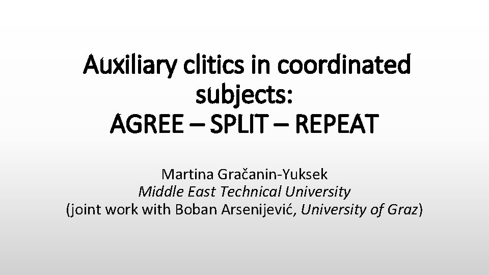 Auxiliary clitics in coordinated subjects: AGREE – SPLIT – REPEAT Martina Gračanin-Yuksek Middle East