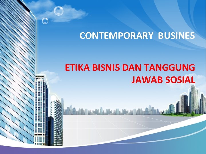 CONTEMPORARY BUSINES ETIKA BISNIS DAN TANGGUNG JAWAB SOSIAL 