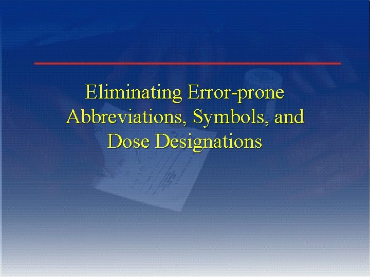 Eliminating Error-prone Abbreviations, Symbols, and Dose Designations 