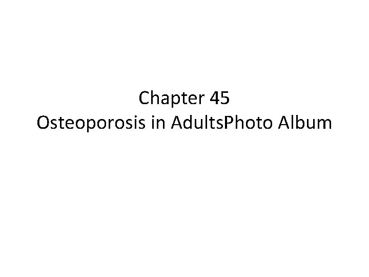 Chapter 45 Osteoporosis in Adults. Photo Album 