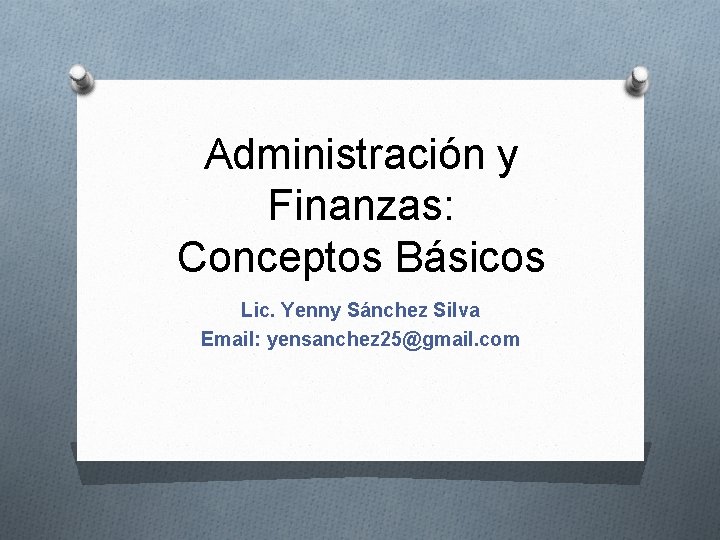 Administración y Finanzas: Conceptos Básicos Lic. Yenny Sánchez Silva Email: yensanchez 25@gmail. com 