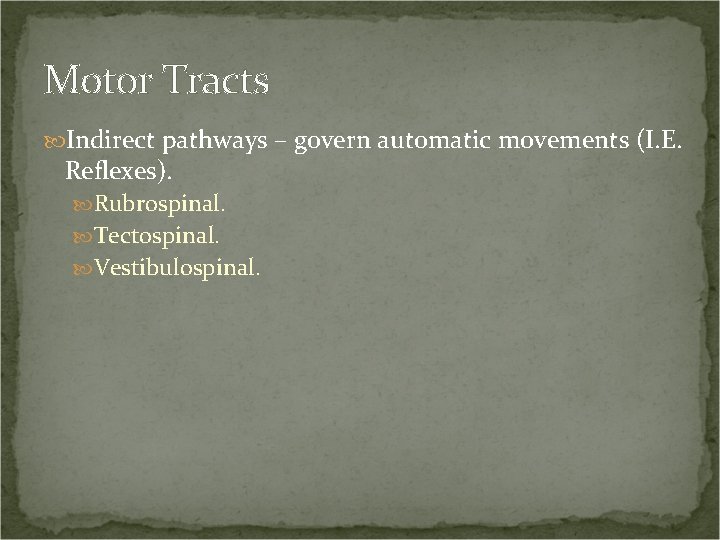 Motor Tracts Indirect pathways – govern automatic movements (I. E. Reflexes). Rubrospinal. Tectospinal. Vestibulospinal.