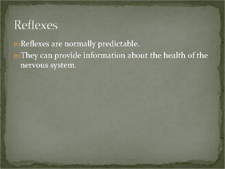 Reflexes are normally predictable. They can provide information about the health of the nervous