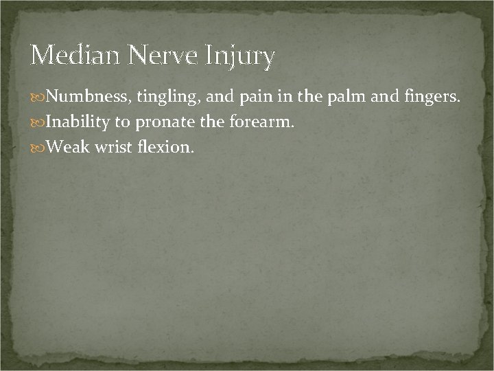 Median Nerve Injury Numbness, tingling, and pain in the palm and fingers. Inability to