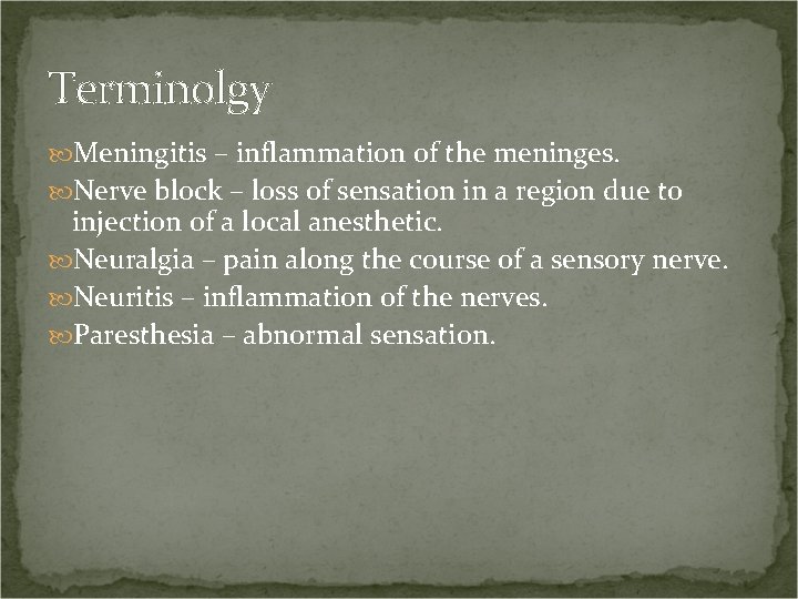 Terminolgy Meningitis – inflammation of the meninges. Nerve block – loss of sensation in