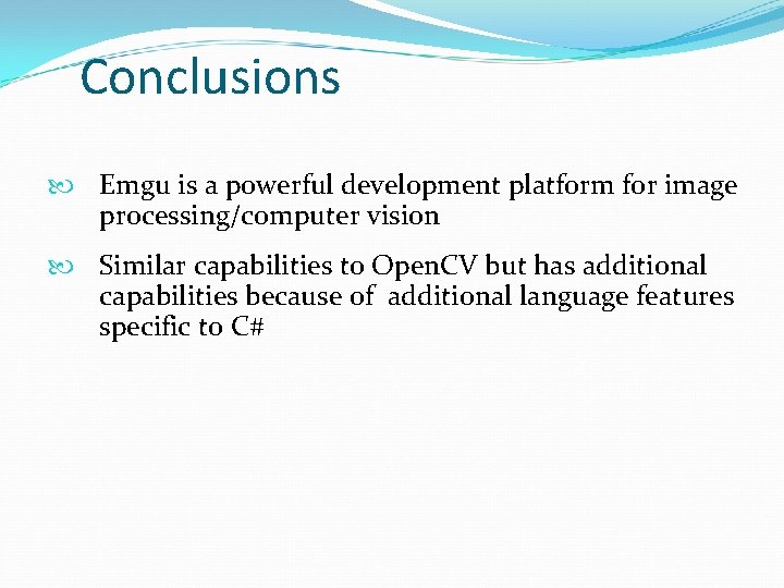 Conclusions Emgu is a powerful development platform for image processing/computer vision Similar capabilities to Conclusions Emgu is a powerful development platform for image processing/computer vision Similar capabilities to