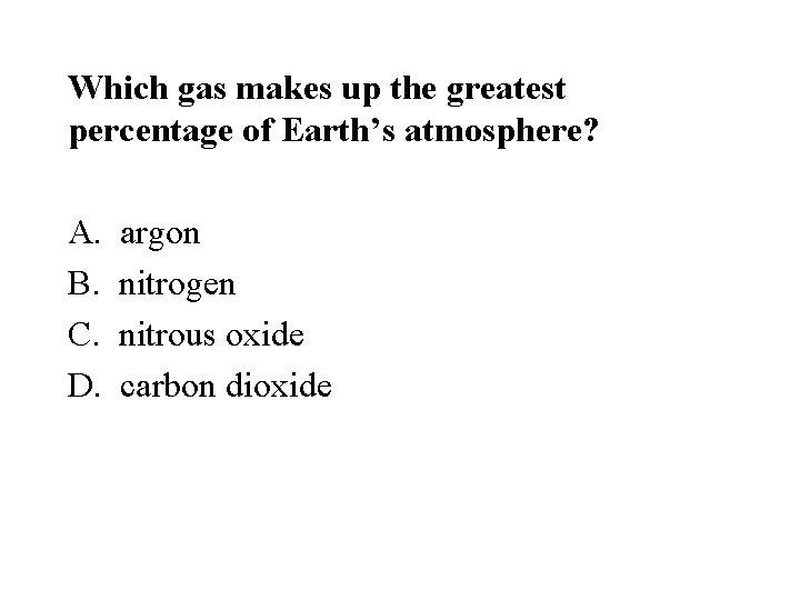 Which gas makes up the greatest percentage of Earth’s atmosphere? A. argon B. nitrogen