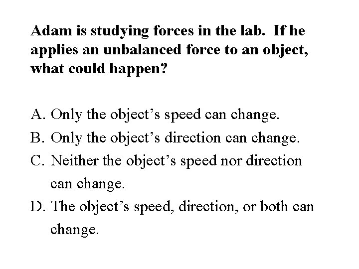 Adam is studying forces in the lab. If he applies an unbalanced force to