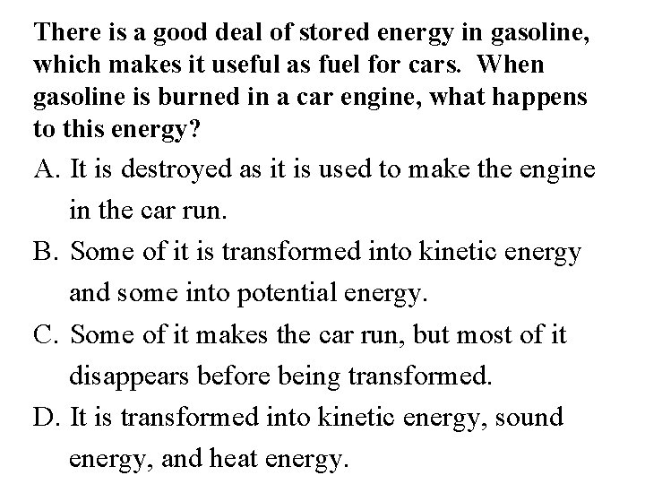 There is a good deal of stored energy in gasoline, which makes it useful