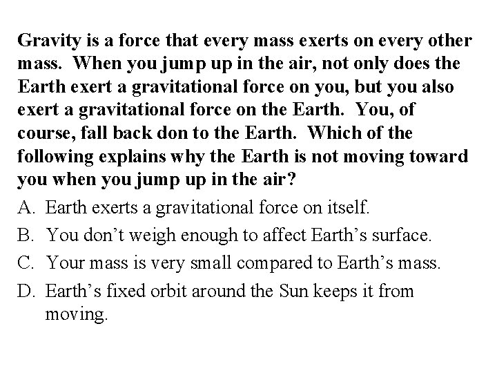 Gravity is a force that every mass exerts on every other mass. When you