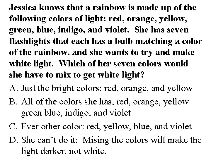 Jessica knows that a rainbow is made up of the following colors of light: