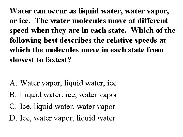 Water can occur as liquid water, water vapor, or ice. The water molecules move