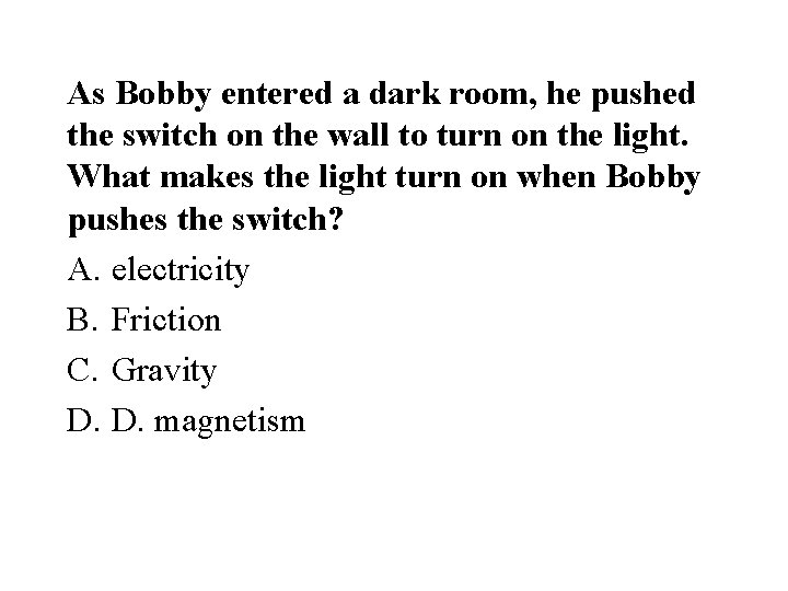 As Bobby entered a dark room, he pushed the switch on the wall to