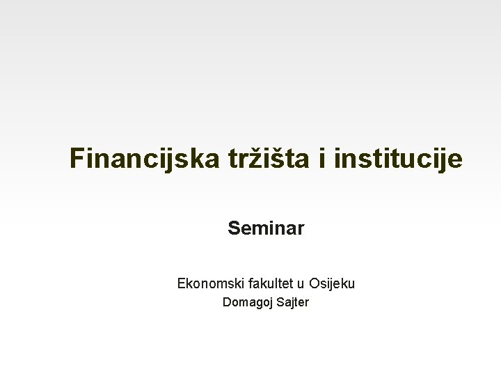 Financijska tržišta i institucije Seminar Ekonomski fakultet u Osijeku Domagoj Sajter 