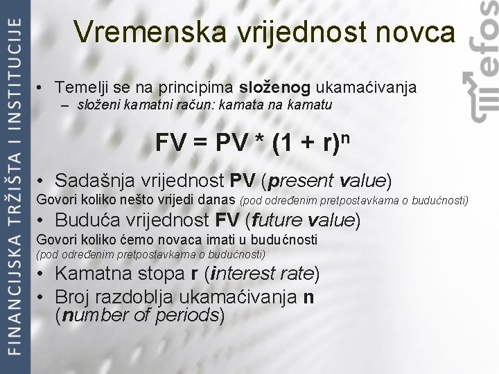 Vremenska vrijednost novca • Temelji se na principima složenog ukamaćivanja – složeni kamatni račun: