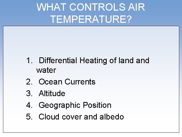 WHAT CONTROLS AIR TEMPERATURE? 1. Differential Heating of land water 2. Ocean Currents 3.