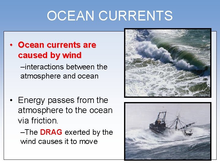 OCEAN CURRENTS • Ocean currents are caused by wind –interactions between the atmosphere and
