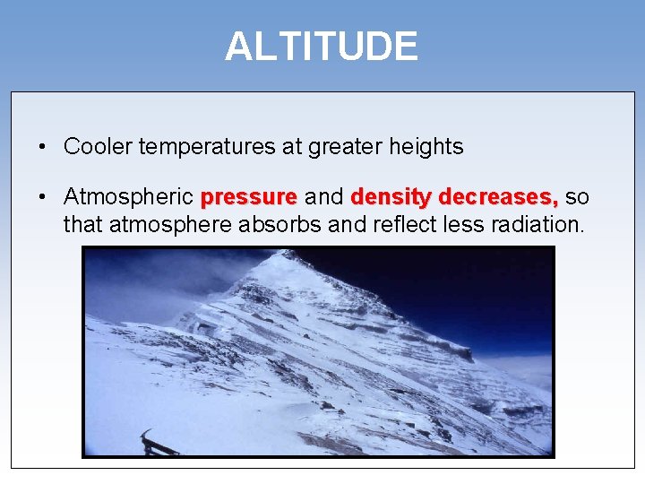 ALTITUDE • Cooler temperatures at greater heights • Atmospheric pressure and density decreases, so