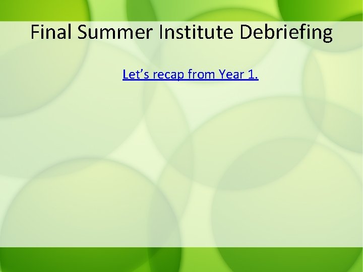 Final Summer Institute Debriefing Let’s recap from Year 1. 