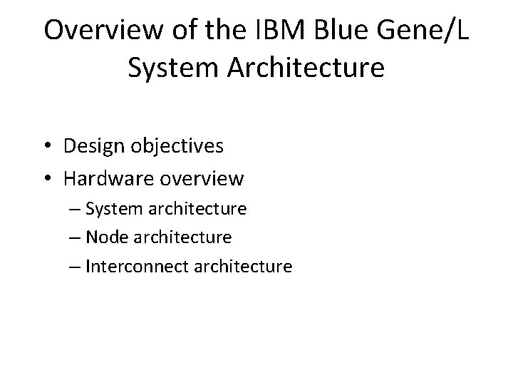 Overview of the IBM Blue Gene/L System Architecture • Design objectives • Hardware overview