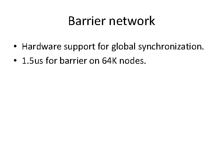 Barrier network • Hardware support for global synchronization. • 1. 5 us for barrier