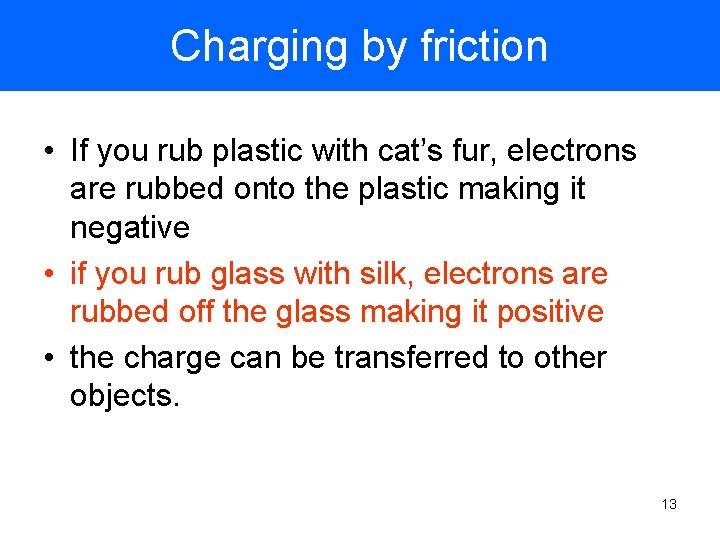 Charging by friction • If you rub plastic with cat’s fur, electrons are rubbed