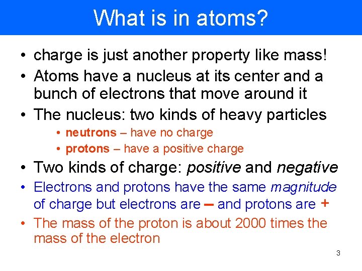What is in atoms? • charge is just another property like mass! • Atoms