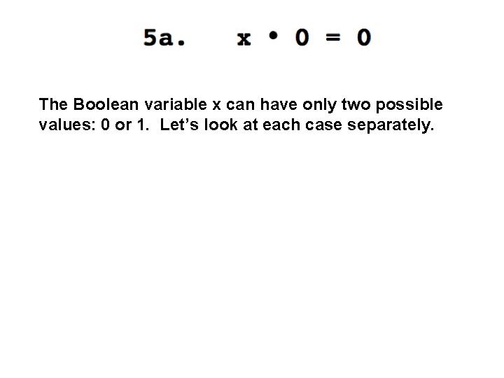 The Boolean variable x can have only two possible values: 0 or 1. Let’s